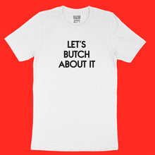 Load image into Gallery viewer, Custom text tee - Let&#39;s Butch About It - black matte - USE YOUR WORDS white unisex t-shirt by BBJ / Glitter Garage
