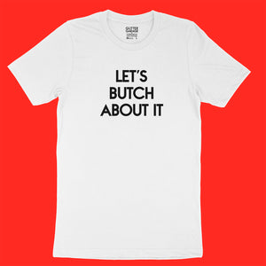 Custom text tee - Let's Butch About It - black matte - USE YOUR WORDS white unisex t-shirt by BBJ / Glitter Garage