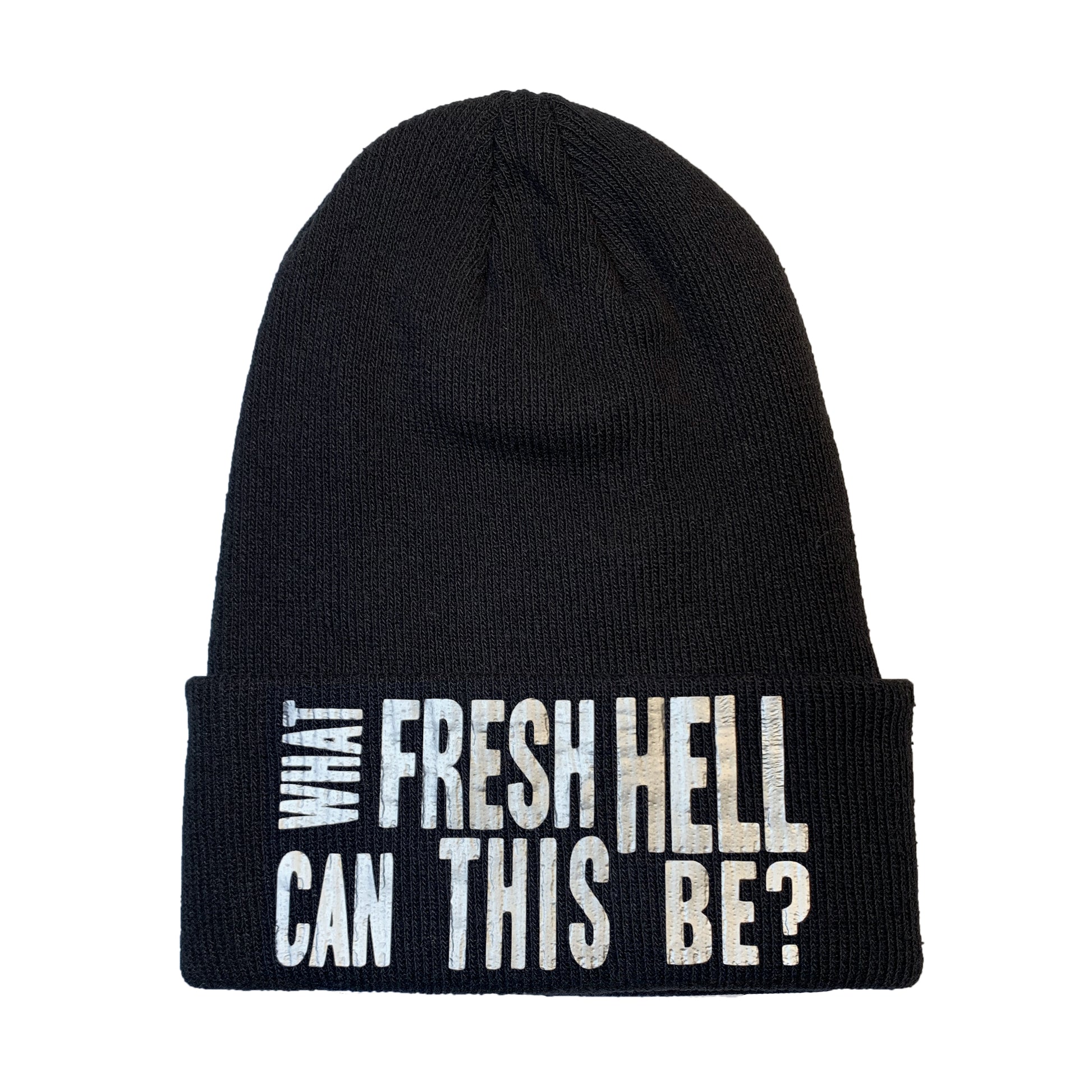 black toque beanie hat, cuffed, text graphic "What Fresh Hell Can This Be?" in silver