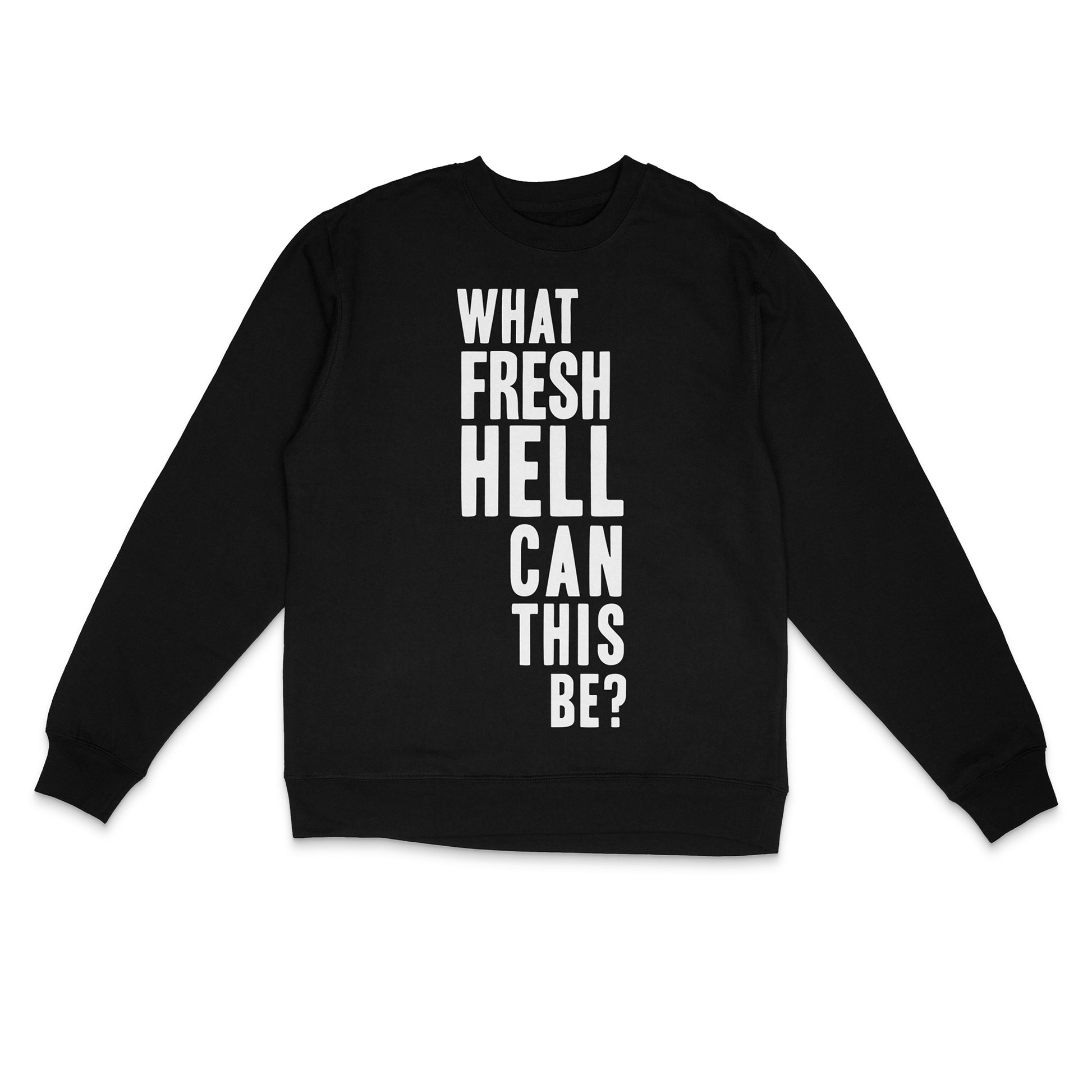 Black crewneck sweatshirt with "What Fresh Hell Can This Be?" text in white vinyl by BBJ / Glitter Garage